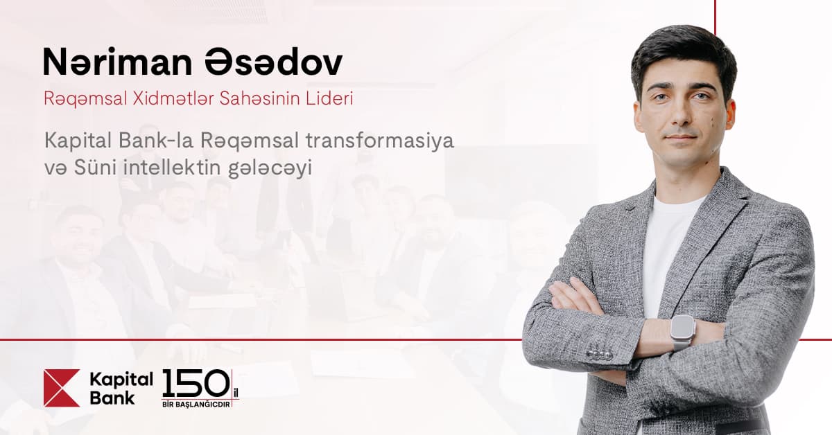 Kapital Bank-la rəqəmsal transformasiya və süni intellektin gələcəyi: <span style="color:#ff0000">Nəriman Əsədovla müsahibə</span>