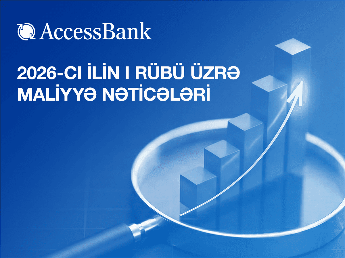 AccessBank 2026-cı ilin 1-ci rüb üzrə maliyyə hesabatını açıqlayır
