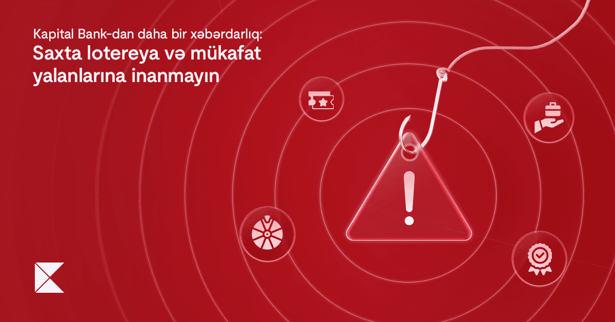 "Kapital Bank"dan daha bir xəbərdarlıq: Saxta lotereya və mükafat yalanlarına inanmayın