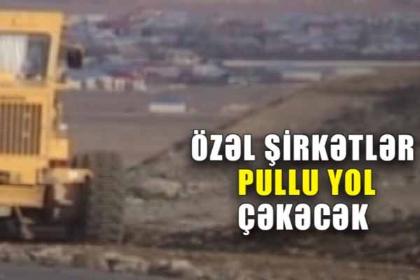 Azərbaycanda pullu yolların inşasına başlanılır - VİDEO