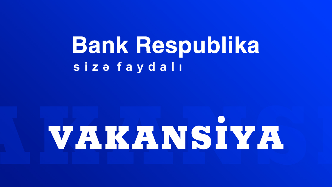 Bank Respublika-da İş Var!! - 6 Yeni Vakansiya