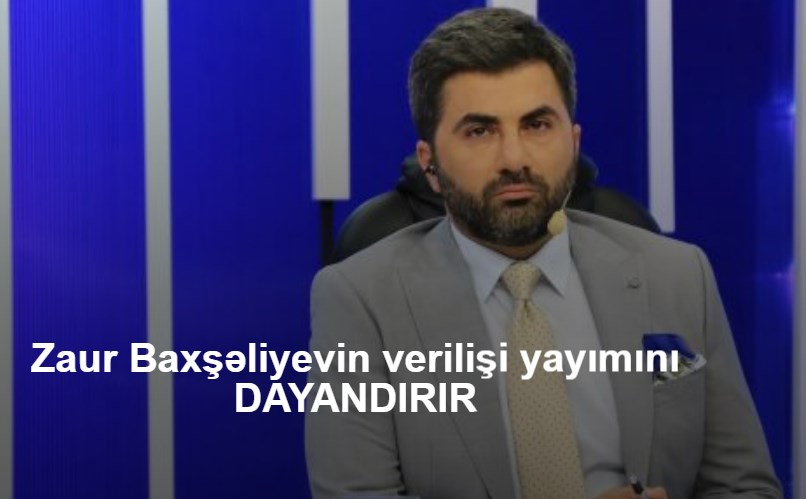 Zaur Baxşəliyevin verilişi yayımını DAYANDIRIR