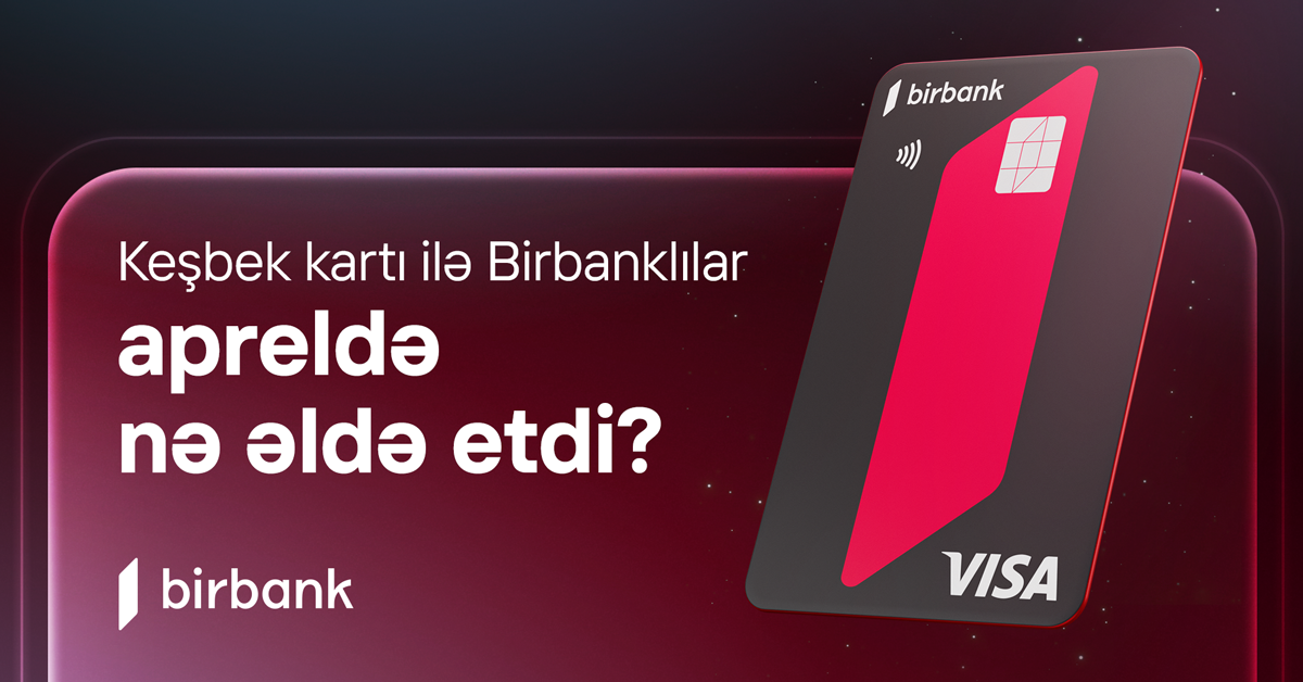 Birbank sahibləri aprel ayında nə qədər keşbek əldə ediblər?