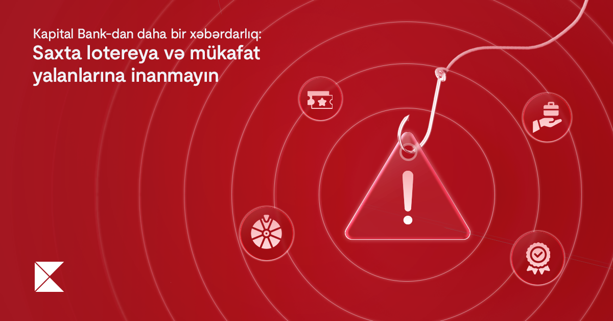 "Kapital Bank"dan daha bir xəbərdarlıq: Saxta lotereya və mükafat yalanlarına inanmayın